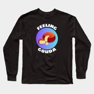 Feeling Gouda | Gouda Pun Long Sleeve T-Shirt